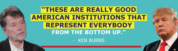 These are really good American institutions that represent everybody from the bottom up - Ken Burns These are really good American institutions that represent everybody from the bottom up - Ken Burns