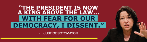 The president is now a king above the law... with fear for our democracy, I dissent - Justice Sotomayor